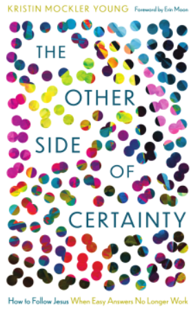 The Other Side of Certainty: How to Follow Jesus When Easy Answers No Longer Work, by Kristin Mockler Young, a book&nbsp;review
